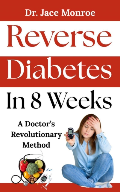 Reverse Diabetes in 8 weeks: A Doctor's Revolutionary Method