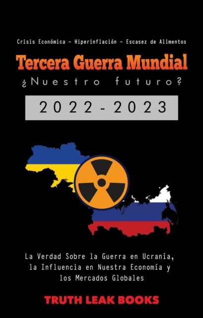 Tercera Guerra Mundial: Nuestro Futuro? 2022-2023 - La Verdad Sobre la Guerra en Ucrania, la Influencia en Nuestra Economia y los Mercados Globales - Crisis Economica - Hiperinflacion - Escasez de Alimentos