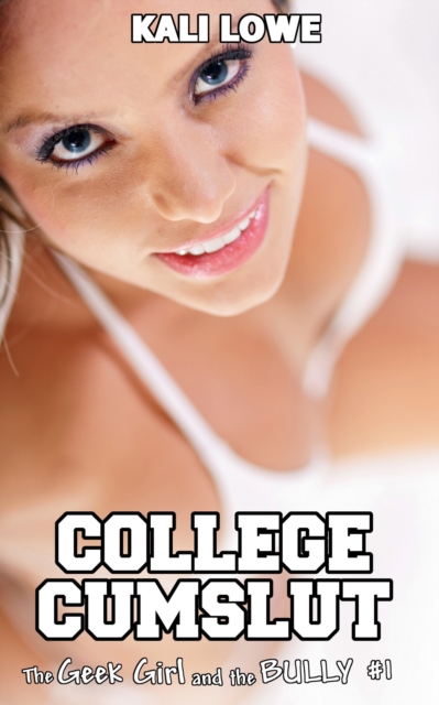 Geek Girl and the Bully #1: College Cumslut