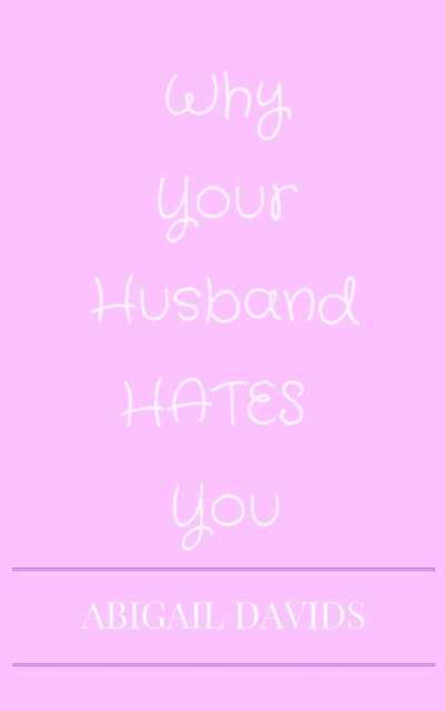 Fuck You; For Making Me Love You: Why Your Husband Hates You