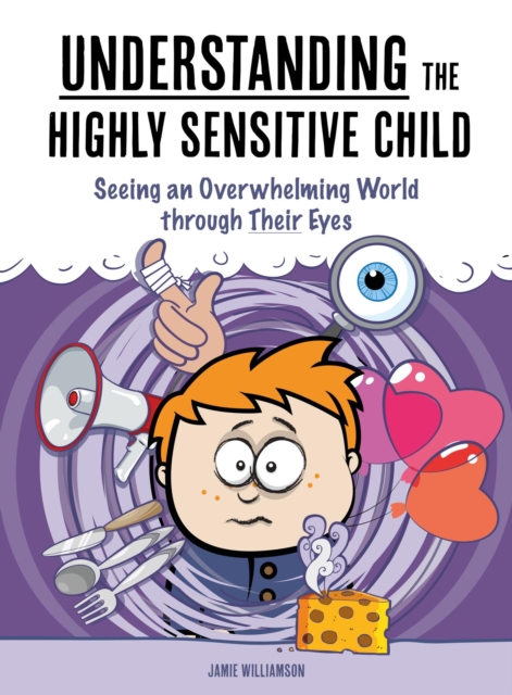 Understanding the Highly Sensitive Child:  Seeing an Overwhelming World Through Their Eyes