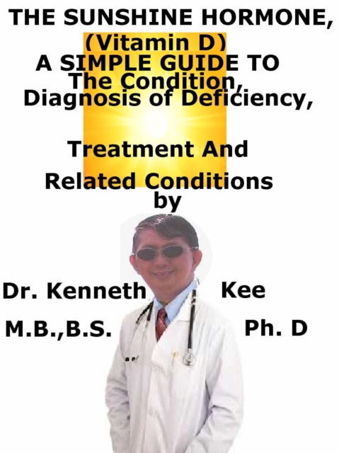 Sunshine Hormone (Vitamin D), A Simple Guide To The Condition, Diagnosis of Deficiency, Treatment And Related Conditions
