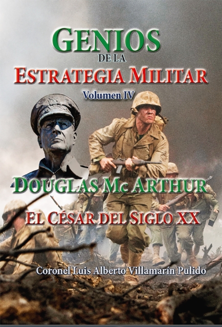 Genios de la Estrategia Militar Volumen IV, Douglas Mc Arthur El Cesar del Siglo XX