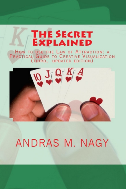 Secret Explained How to Use the Law of Attraction a Practical Guide to Creative Visualization (New Updated Edition)