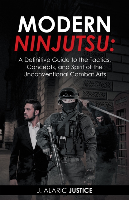 Modern Ninjutsu: a Definitive Guide to the Tactics, Concepts, and Spirit of the Unconventional Combat Arts