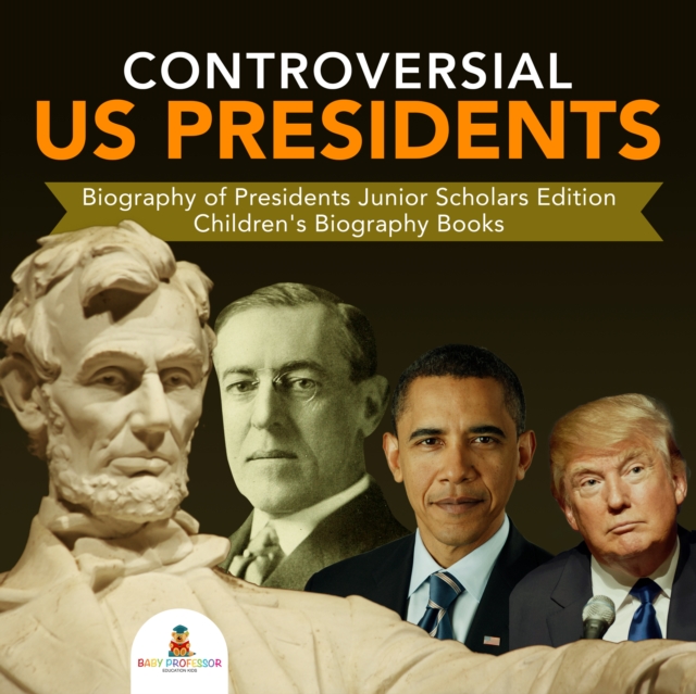 Controversial US Presidents | Biography of Presidents Junior Scholars Edition | Children's Biography Books