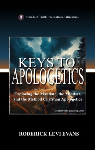 Keys to Apologetics: Exploring the Mandate, the Mindset, and the Method of Christian Apologetics