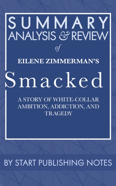 Summary, Analysis, and Review of Eilene Zimmerman's Smacked: A Story of White-Collar Ambition, Addiction, and Tragedy