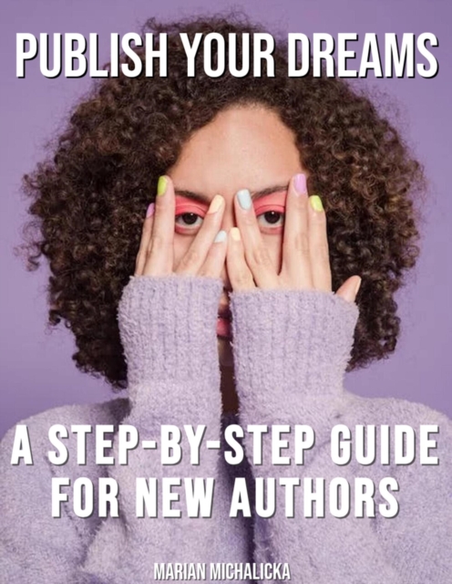 Publish Your Dreams: A Step-by-Step Guide for New Authors