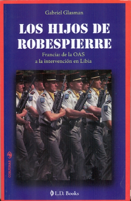 Los hijos de Robespierre. Francia: de la OAS a la intervencion en Libia