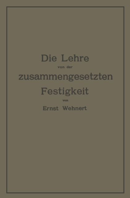 Die Lehre von der zusammengesetzten Festigkeit nebst Aufgaben aus dem Gebiete des Maschinenbaues und der Baukonstruktion