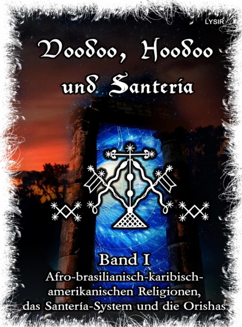 Voodoo, Hoodoo & Santería – Band 1 Afro-brasilianisch-karibisch-amerikanischen Religionen, das Santería-System & Orishas