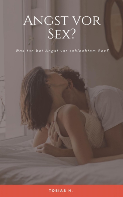 Angst vor Sex? Was tun bei Angst vor schlechtem Sex?