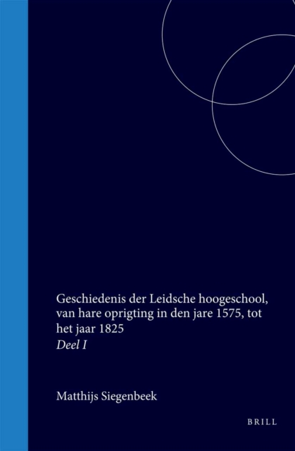 Geschiedenis der Leidsche hoogeschool, van hare oprigting in den jare 1575, tot het jaar 1825