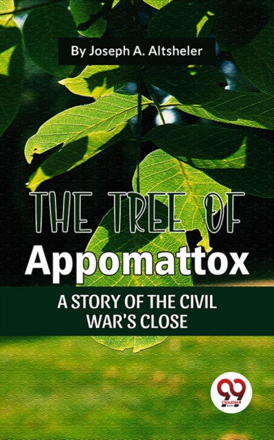 The Tree Of Appomattox A Story Of The Civil War'S Close