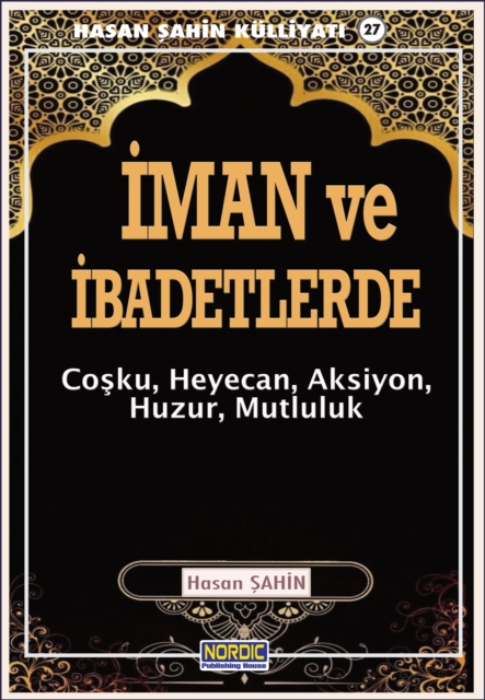 Iman ve Ibadetlerde: Cosku, Heyecan, Aksiyon, Huzur, Mutluluk- (Hasan Sahin KulliyatA  -27)