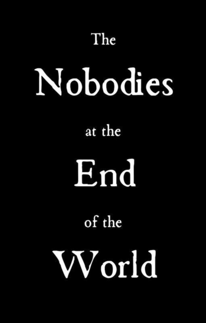 Nobodies at the End of the World