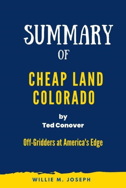 Summary of  Cheap Land Colorado By Ted Conover: Off-Gridders at America's Edge