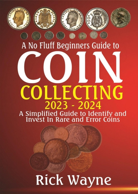 No Fluff Beginners Guide to  Coin  Collecting 2023 - 2024: A Simplified Guide to Identify and invest in Rare and Error Coins