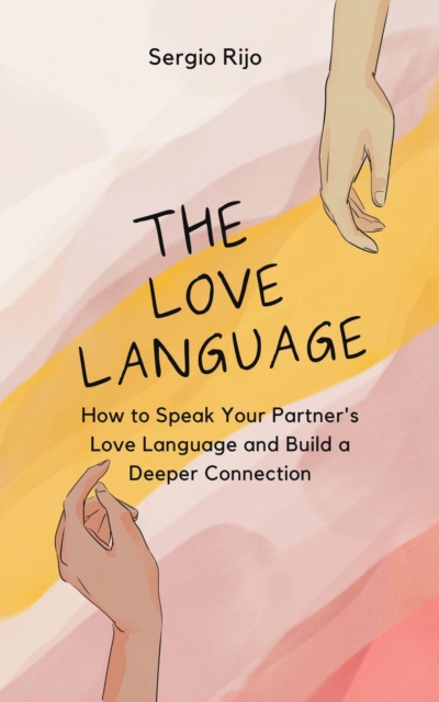 Love Language: How to Speak Your Partner's Love Language and Build a Deeper Connection