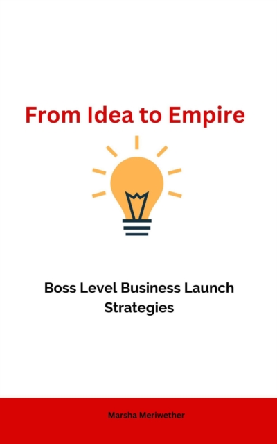 From Idea to Empire: Boss Level Business Launch Strategies