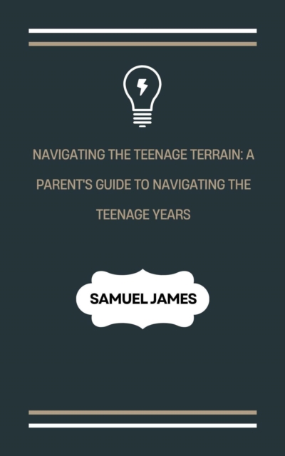 Navigating the Teenage Terrain: A Parent's Guide to Navigating the Teenage Years