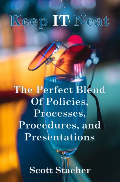 Keep IT Neat: The Perfect Blend Of Policies, Processes, Procedures, and Presentations