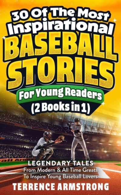 30 Of The Most Inspirational Baseball Stories For Young Readers (2 Books In 1): Legendary Tales From Modern & All Time Greats To Inspire Young Baseball Lovers