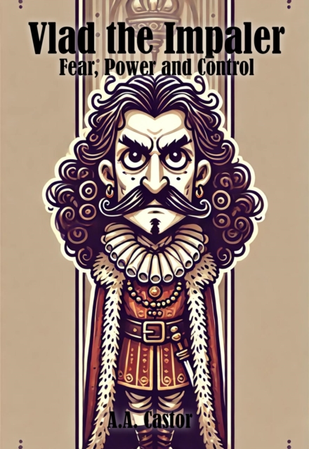 Vlad the Impaler: Fear, Power and Control