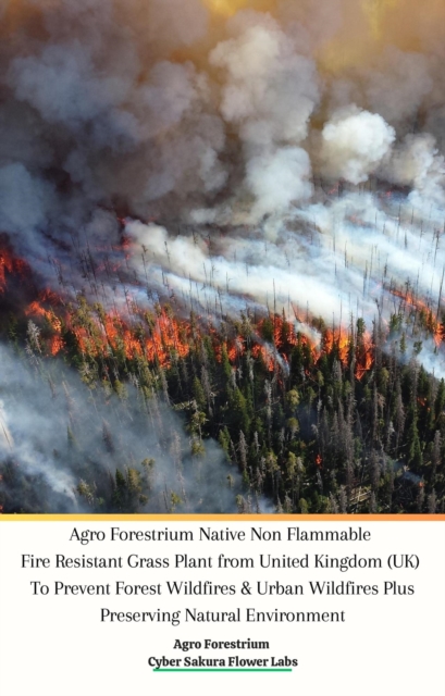 Agro Forestrium Native Non Flammable Fire Resistant Grass Plant from United Kingdom (UK) To Prevent Forest Wildfires & Urban Wildfires Plus Preserving Natural Environment