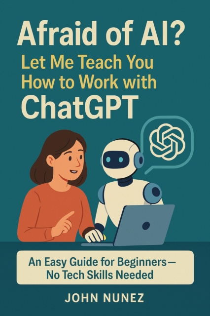 Afraid of AI?  Let Me Teach You How to Work with ChatGPT