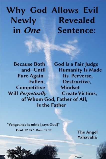 Why God Allows Evil Revealed in One Sentence: God Is a Fair Judge & Until Humanity Is Pure Again, Its Perverse, Destructive, Competitive Mind Will Perpetually Create Victims, of Whom God Is the Father