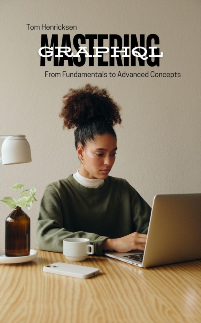 Mastering GraphQL: From Fundamentals to Advanced Concepts