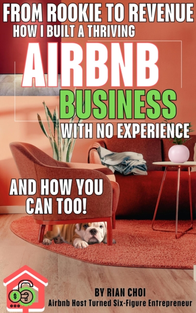 From Rookie to Revenue: How I Built a Thriving Airbnb Business With No Experience -And How You Can Too