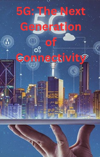 5G: The Next Generation of Connectivity