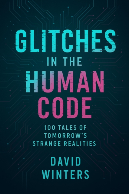 Glitches in the Human Code: 100 Tales of Tomorrow's Strange Realities