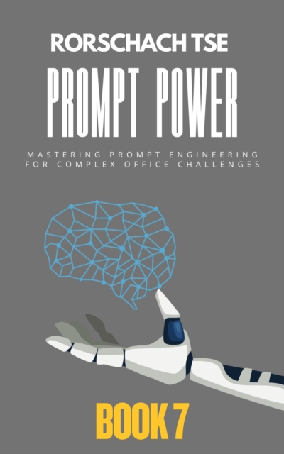 Prompt Power - Book 7: Mastering Prompt Engineering for Complex Office Challenges