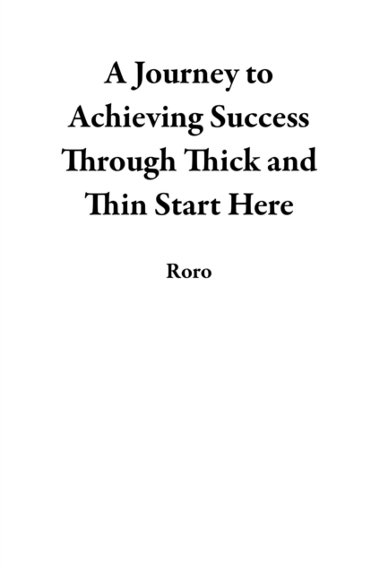 Journey to Achieving Success Through Thick and Thin Start Here