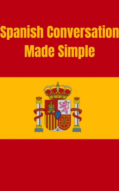 Spanish Conversation Made Simple