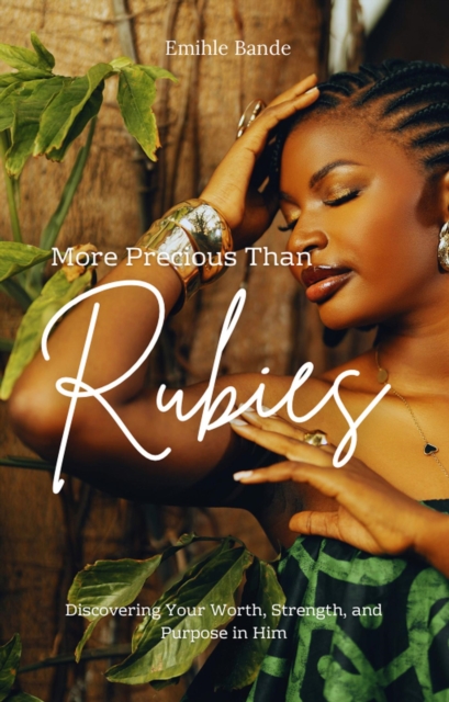 More Precious Than Rubies: Discovering Your Worth, Strength and Purpose in Him