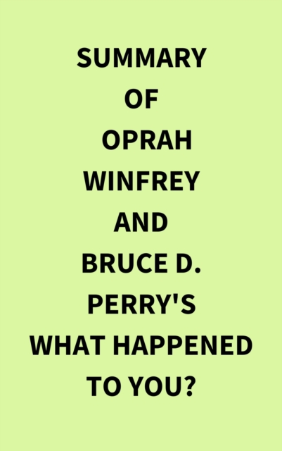 Summary of Oprah Winfrey and Bruce D. Perry's What Happened to You?