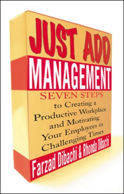Just Add Management: Seven Steps to Creating a Productive Workplace and Motivating Your Employees In Challenging Times