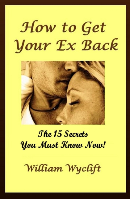 How to Get your Ex Back - 15 Secrets You Must Know Now!