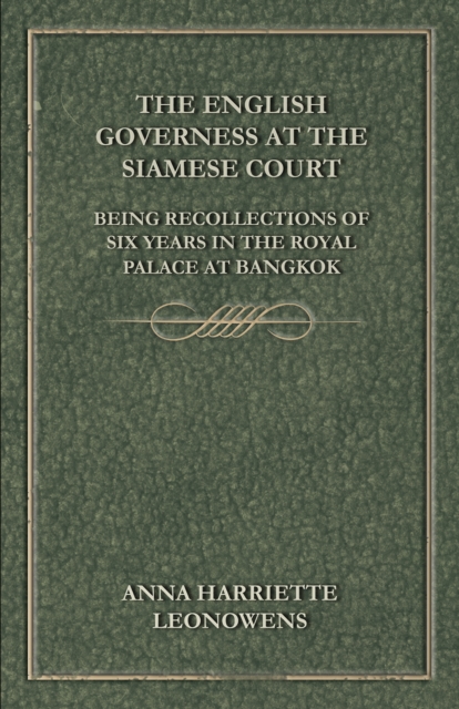 English Governess at the Siamese Court: Being Recollections of Six Years in the Royal Palace at Bangkok