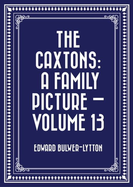 Caxtons: A Family Picture - Volume 13