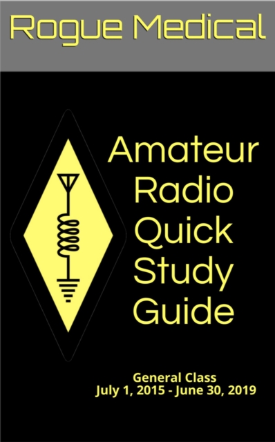 Amateur Radio Quick Study Guide: General Class, July 1, 2015 - June 30, 2019