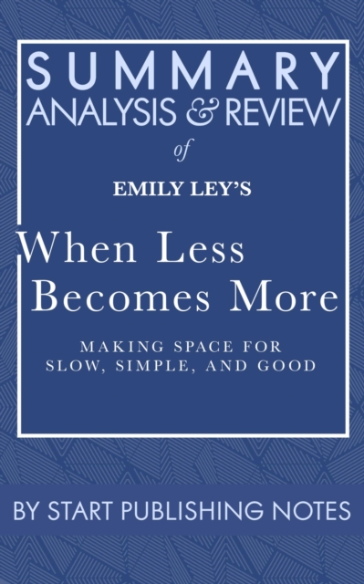 Summary, Analysis, and Review of Emily Ley's When Less Becomes More: Making Space for Slow, Simple, and Good