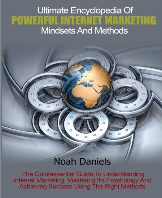 Ultimate Encyclopedia Of Powerful Internet Marketing Mindsets And Methods