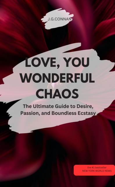 LOVE, YOU WONDERFUL CHAOS! – The Ultimate Guide to Desire, Passion, and Boundless Ecstasy