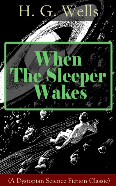 When The Sleeper Wakes (A Dystopian Science Fiction Classic) : A Dystopian Novel from the Father of Science Fiction, also known for The Time Machine, The Island of Doctor Moreau, The Invisible Man, Th